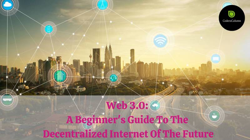 Web 3.0: A Beginner's Guide To The Decentralized Internet Of The Future