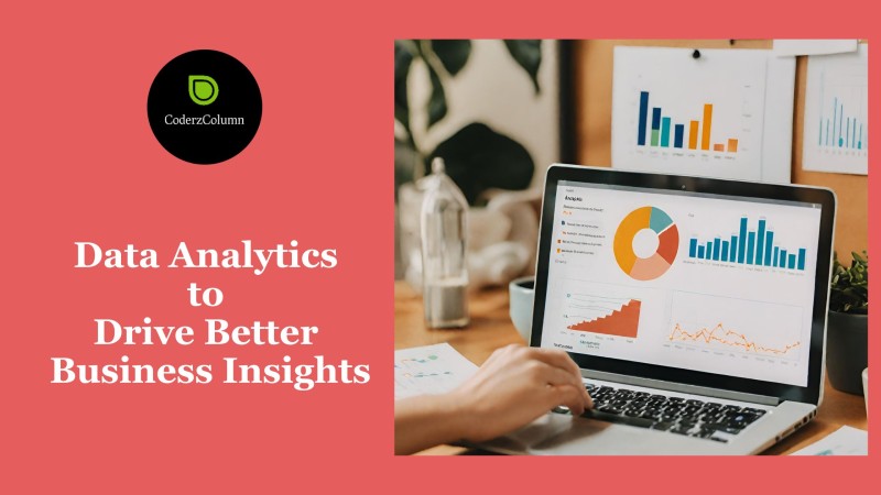 How to Use Data Analytics to Drive Better Business Insights