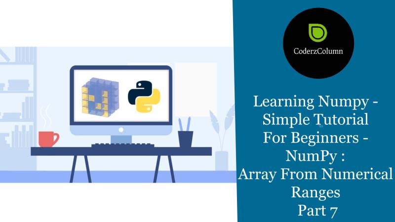 Learning Numpy - Simple Tutorial For Beginners - NumPy - Array From Numerical Ranges Part 7
