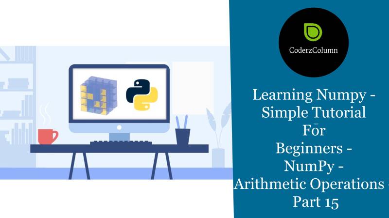 Learning Numpy - Simple Tutorial For Beginners - NumPy - Arithmetic Operations Part 15